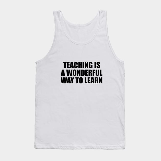 Teaching is a wonderful way to learn Tank Top by It'sMyTime